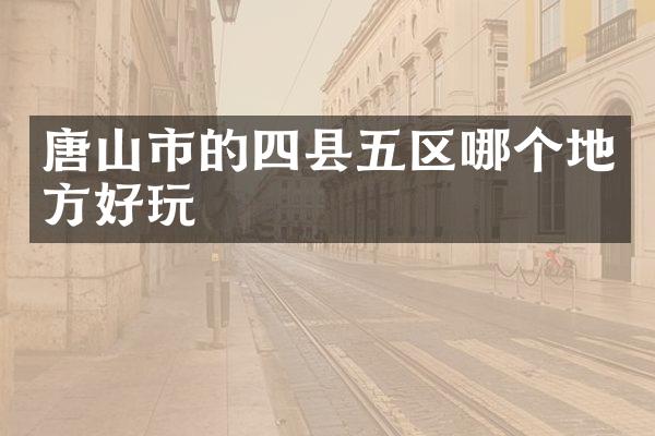 唐山市的四县五区哪个地方好玩