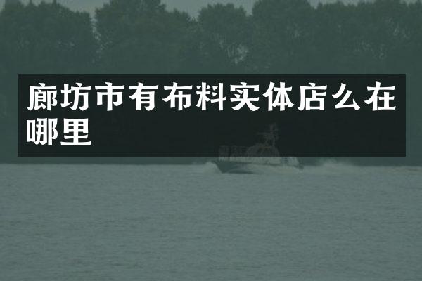 廊坊市有布料实体店么在哪里