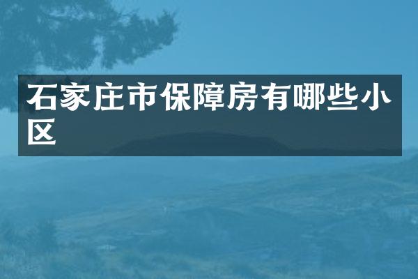 石家庄市保障房有哪些小区