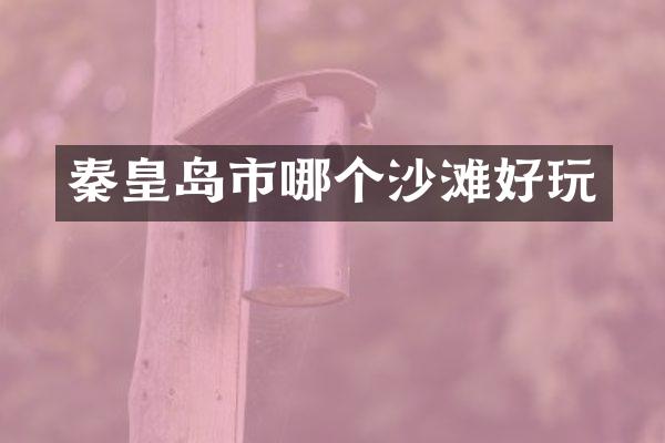 秦皇岛市哪个沙滩好玩