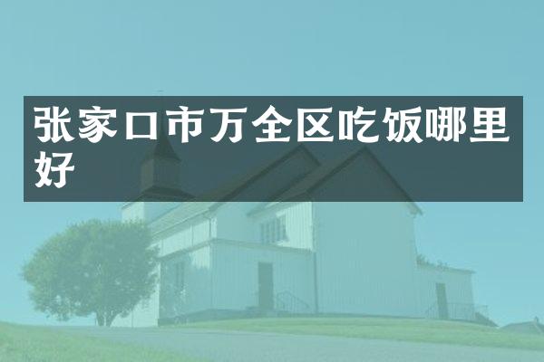 张家口市万全区吃饭哪里好