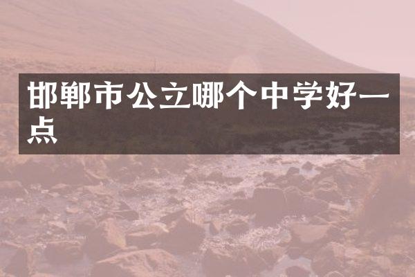 邯郸市公立哪个中学好一点