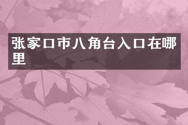 张家口市八角台入口在哪里
