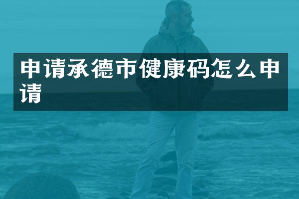 申请承德市健康码怎么申请