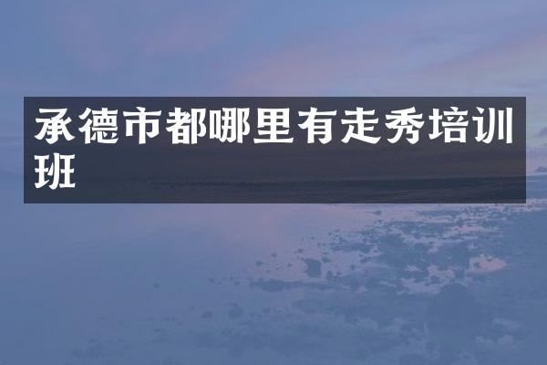 承德市都哪里有走秀培训班