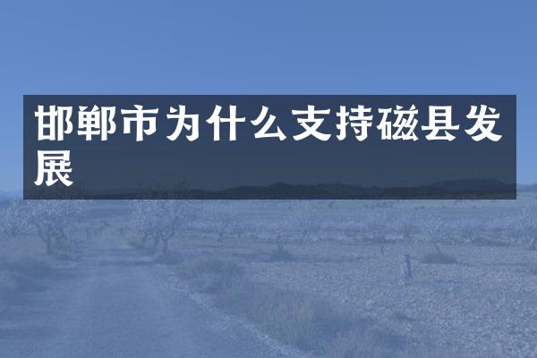 邯郸市为什么支持磁县发展