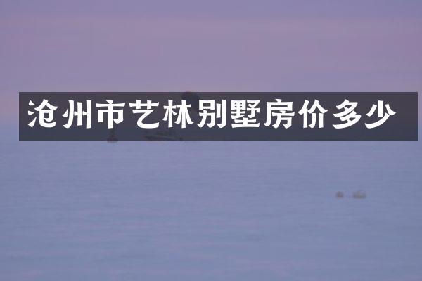 沧州市艺林别墅房价多少