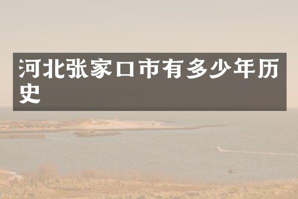 河北张家口市有多少年历史