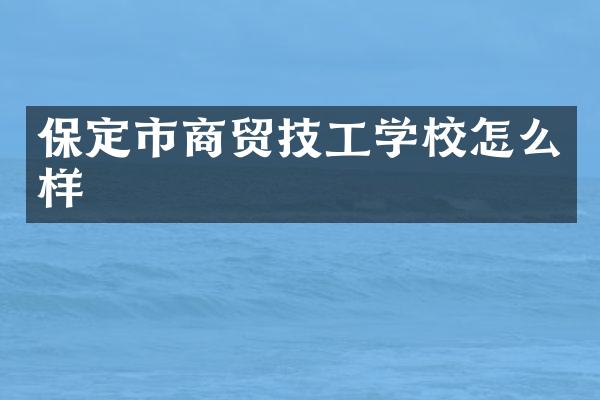 保定市商贸技工学校怎么样