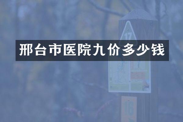邢台市医院九价多少钱