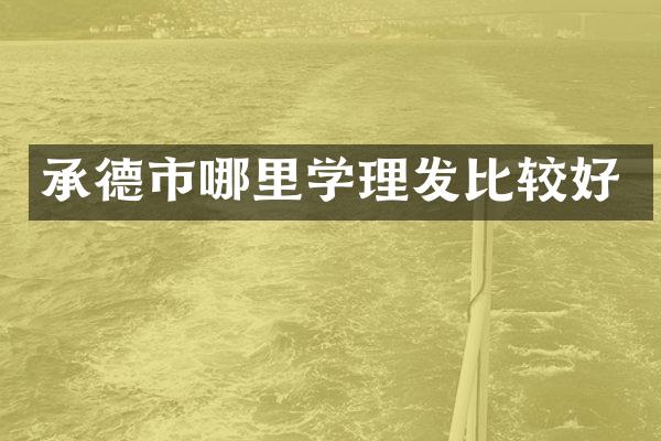 承德市哪里学理发比较好