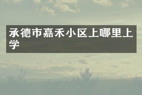 承德市嘉禾小区上哪里上学