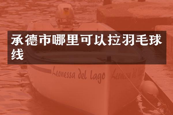 承德市哪里可以拉羽毛球线