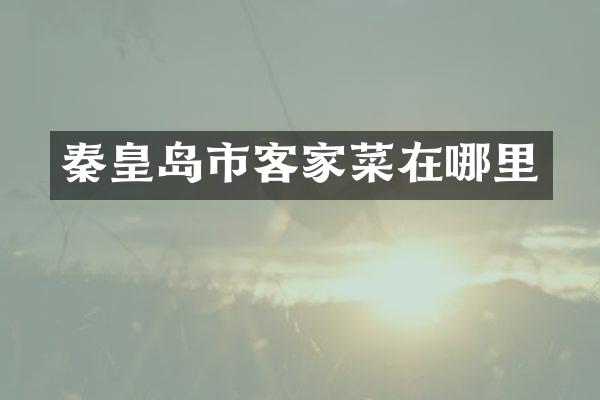 秦皇岛市客家菜在哪里