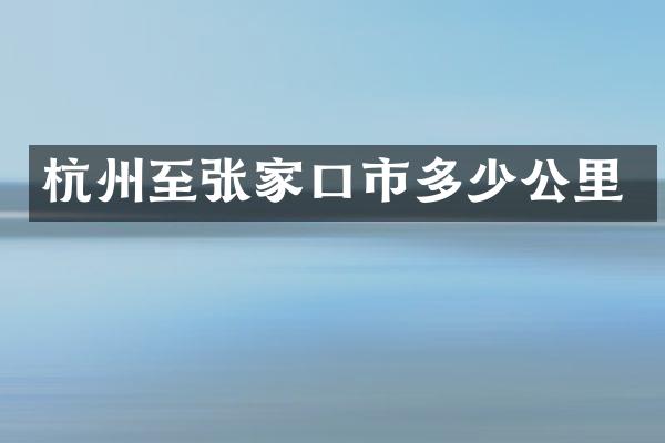 杭州至张家口市多少公里