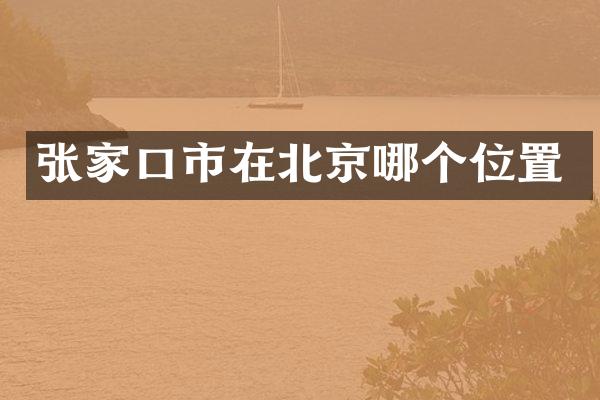 张家口市在北京哪个位置