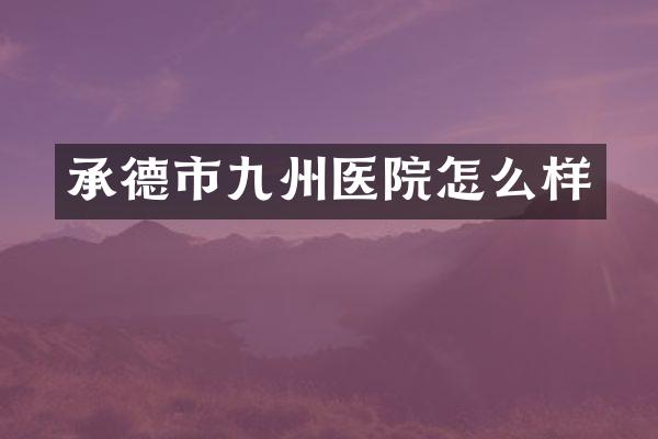 承德市九州医院怎么样