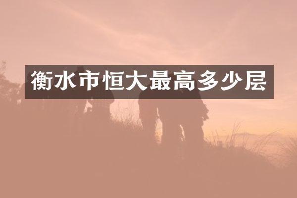 衡水市恒大最高多少层