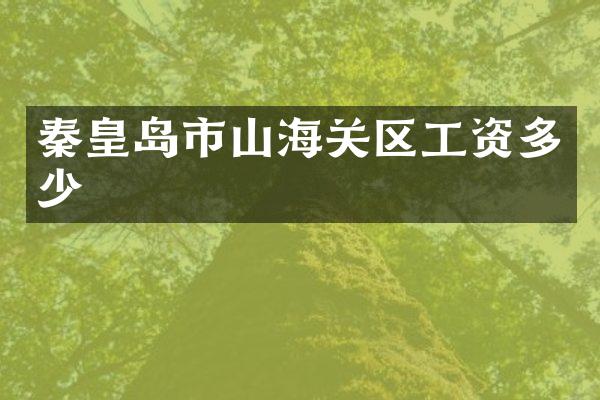秦皇岛市山海关区工资多少