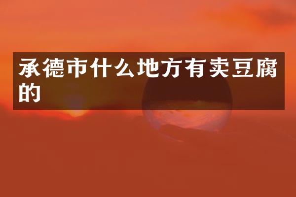 承德市什么地方有卖豆腐的