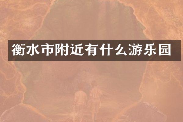 衡水市附近有什么游乐园