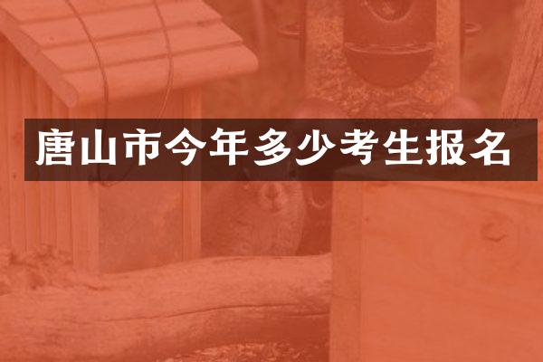 唐山市今年多少考生报名