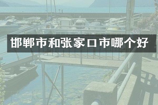 邯郸市和张家口市哪个好