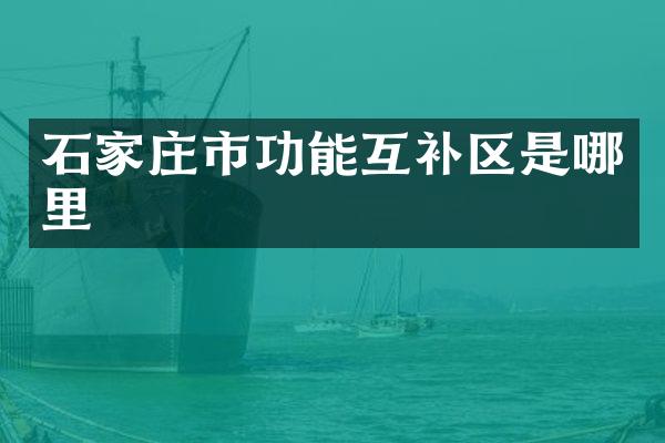 石家庄市功能互补区是哪里