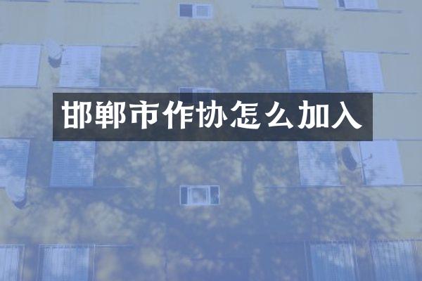 邯郸市作协怎么加入