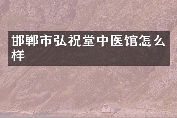 邯郸市弘祝堂中医馆怎么样