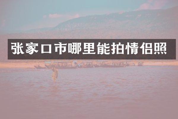 张家口市哪里能拍情侣照