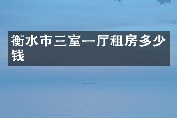 衡水市三室一厅租房多少钱
