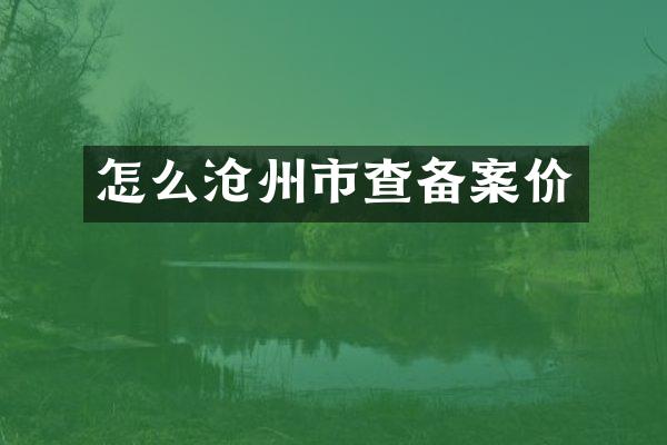 怎么沧州市查备案价
