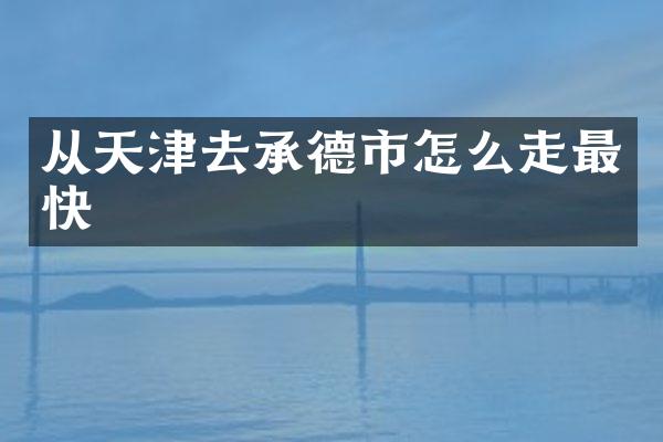 从天津去承德市怎么走最快