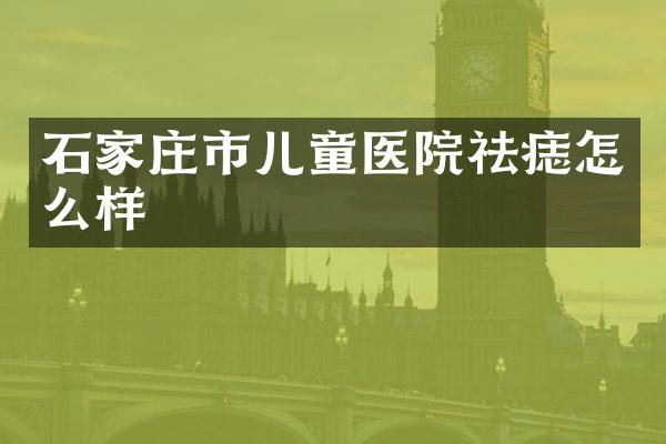 石家庄市儿童医院祛痣怎么样