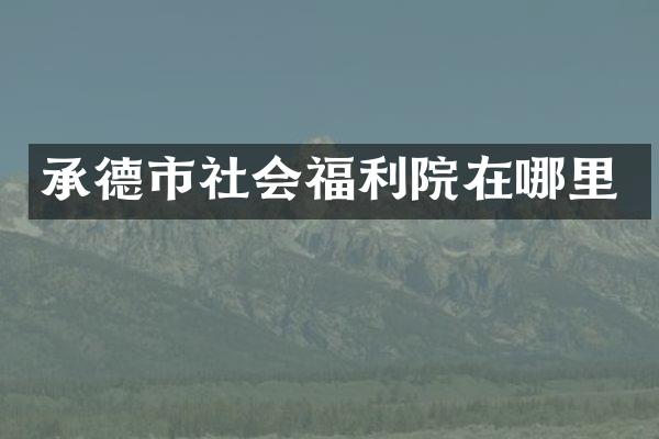承德市社会福利院在哪里