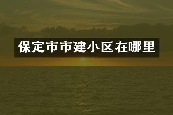 保定市市建小区在哪里