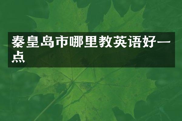秦皇岛市哪里教英语好一点