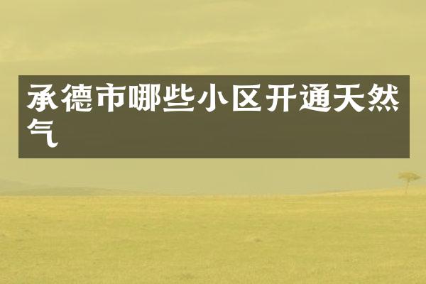 承德市哪些小区开通天然气