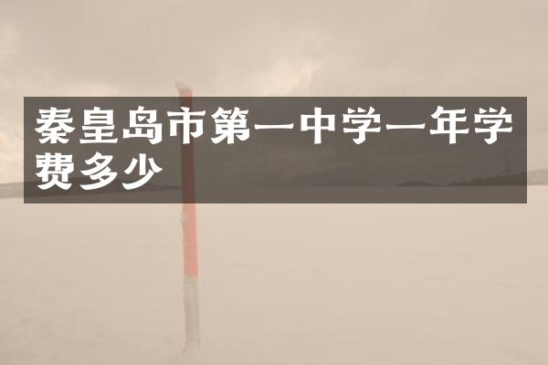 秦皇岛市第一中学一年学费多少