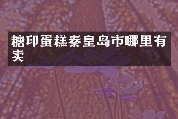 糖印蛋糕秦皇岛市哪里有卖