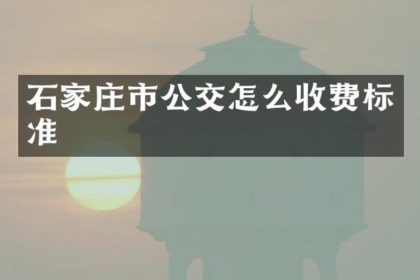 石家庄市公交怎么收费标准