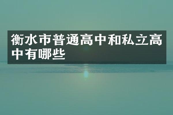 衡水市普通高中和私立高中有哪些