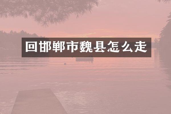 回邯郸市魏县怎么走