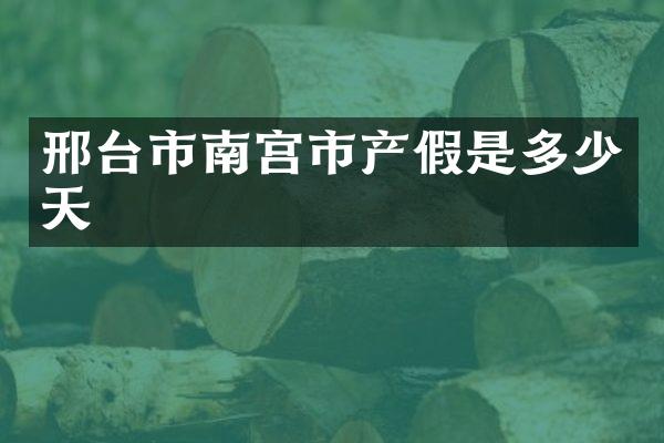 邢台市南宫市产假是多少天