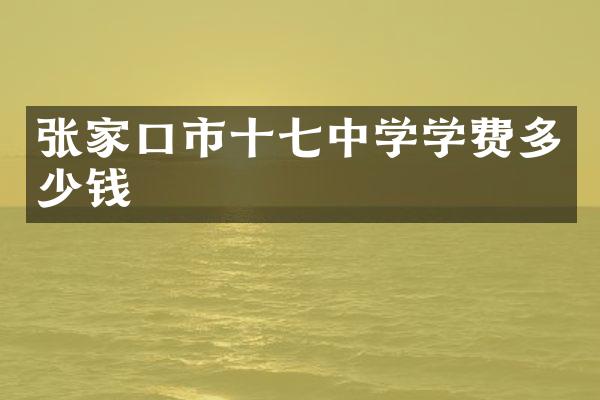 张家口市十七中学学费多少钱