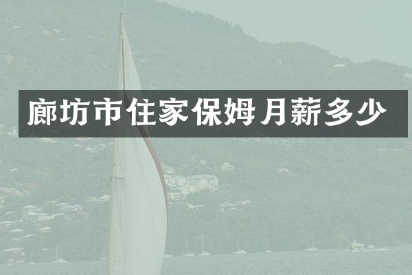 廊坊市住家保姆月薪多少
