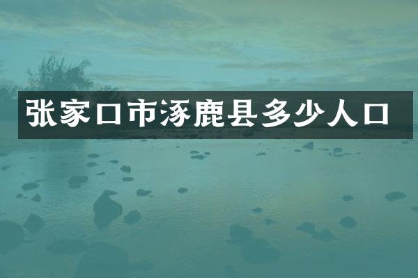 张家口市涿鹿县多少人口