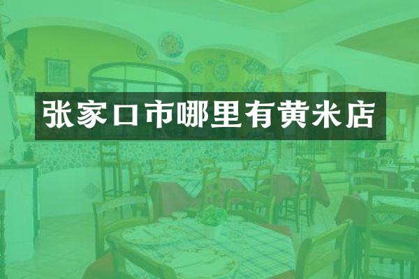 张家口市哪里有黄米店