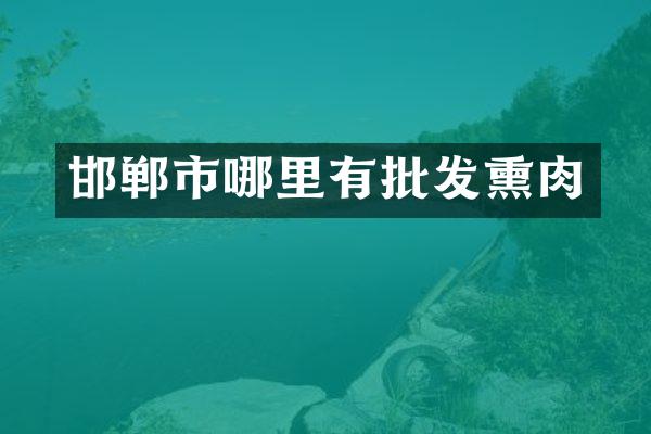 邯郸市哪里有批发熏肉